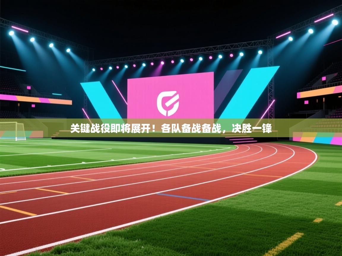 关键战役即将展开！各队备战备战，决胜一锋  第1张